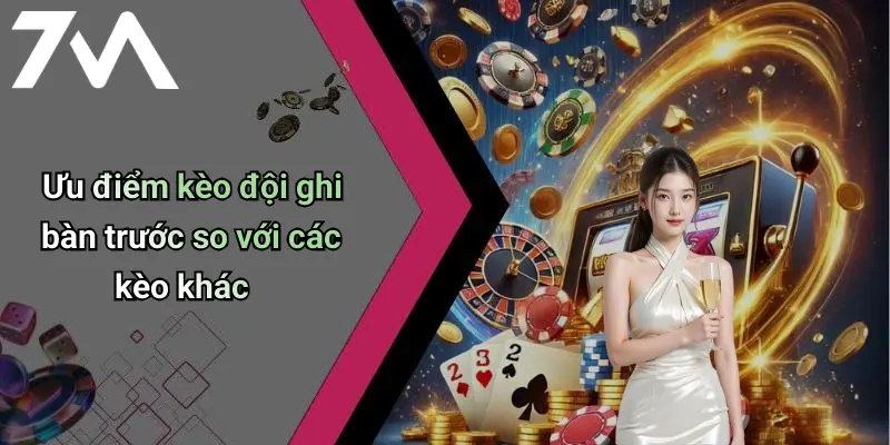 Ưu điểm kèo đội ghi bàn trước so với các kèo khác